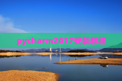 pycharm2017安装教程 pycharm2017安装教程